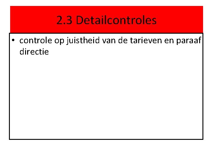 2. 3 Detailcontroles • controle op juistheid van de tarieven en paraaf directie 