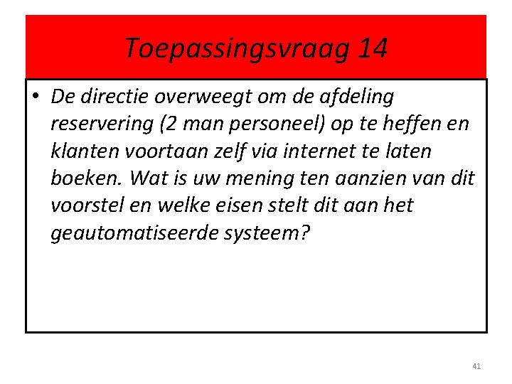 Toepassingsvraag 14 • De directie overweegt om de afdeling reservering (2 man personeel) op