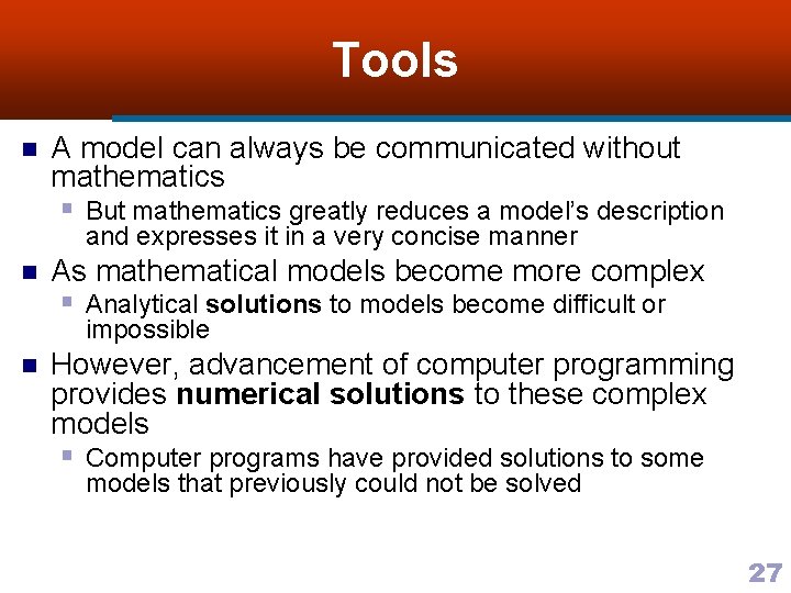Tools n A model can always be communicated without mathematics § But mathematics greatly
