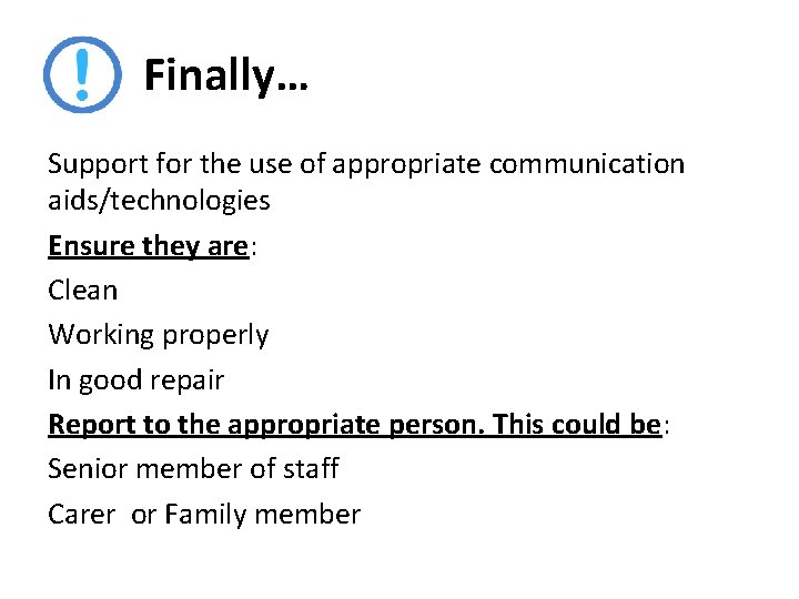 Finally… Support for the use of appropriate communication aids/technologies Ensure they are: Clean Working