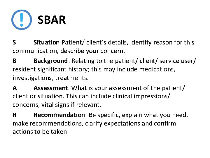 SBAR S Situation Patient/ client’s details, identify reason for this communication, describe your concern.