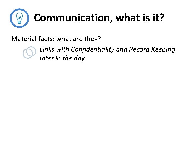 Communication, what is it? Material facts: what are they? Links with Confidentiality and Record