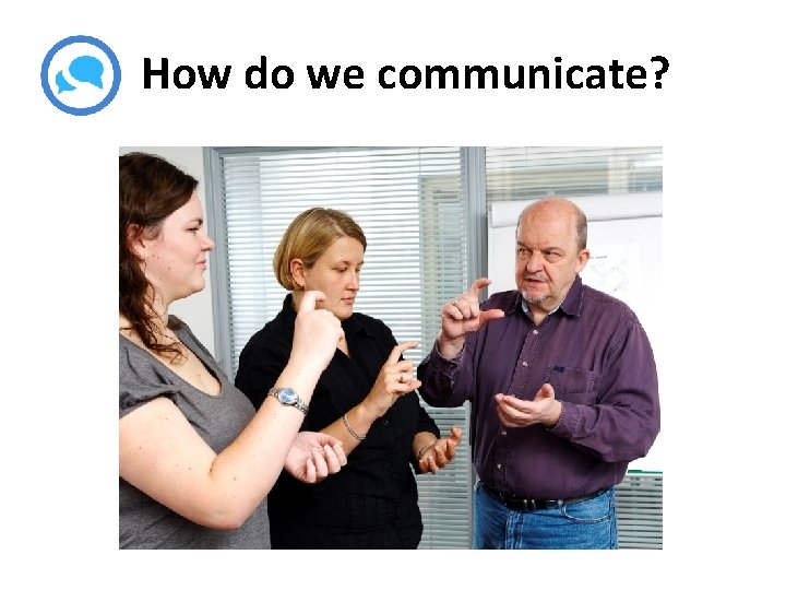 How do we communicate? 