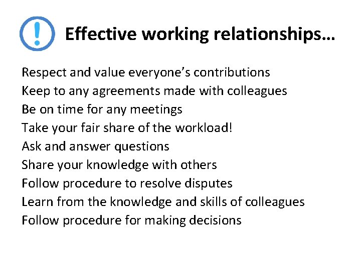 Effective working relationships… Respect and value everyone’s contributions Keep to any agreements made with