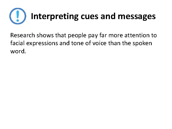 Interpreting cues and messages Research shows that people pay far more attention to facial