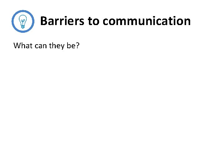 Barriers to communication What can they be? 