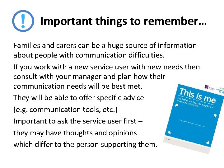 Important things to remember… Families and carers can be a huge source of information