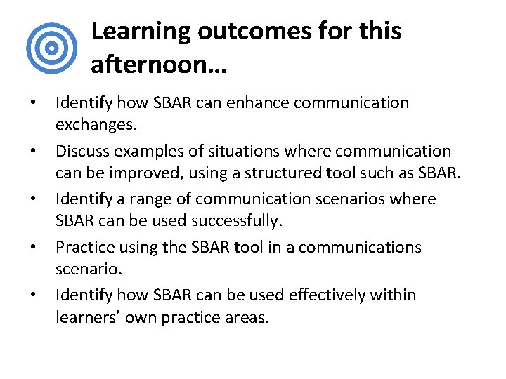 Learning outcomes for this afternoon… • • • Identify how SBAR can enhance communication