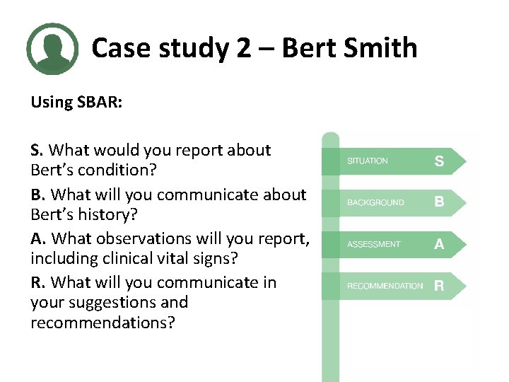 Case study 2 – Bert Smith Using SBAR: S. What would you report about