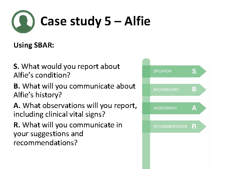 Case study 5 – Alfie Using SBAR: S. What would you report about Alfie’s