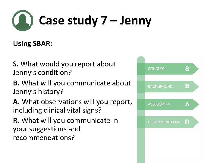 Case study 7 – Jenny Using SBAR: S. What would you report about Jenny’s