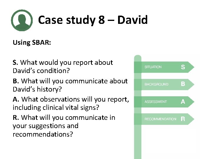 Case study 8 – David Using SBAR: S. What would you report about David’s