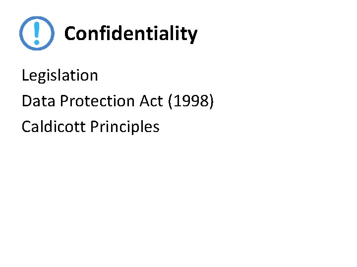 Confidentiality Legislation Data Protection Act (1998) Caldicott Principles 