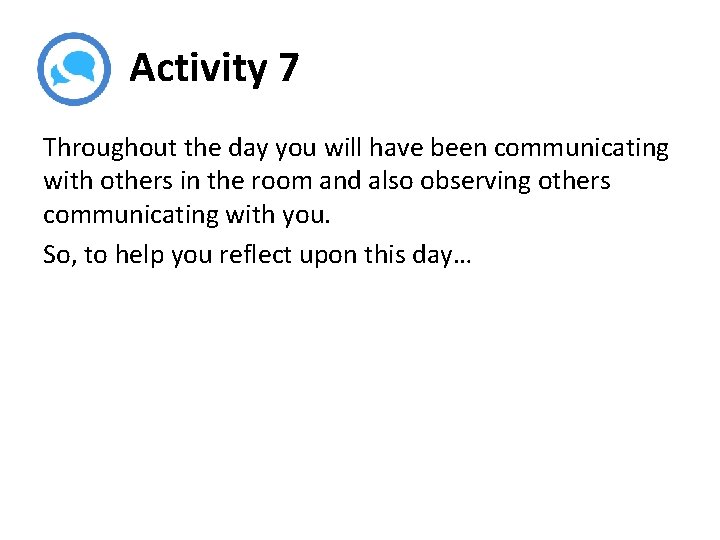 Activity 7 Throughout the day you will have been communicating with others in the