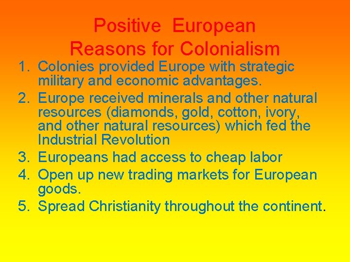 Positive European Reasons for Colonialism 1. Colonies provided Europe with strategic military and economic