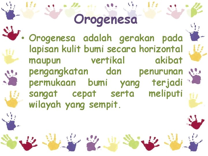 Orogenesa • Orogenesa adalah gerakan pada lapisan kulit bumi secara horizontal maupun vertikal akibat