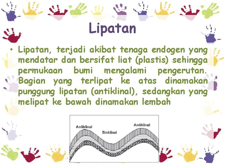 Lipatan • Lipatan, terjadi akibat tenaga endogen yang mendatar dan bersifat liat (plastis) sehingga