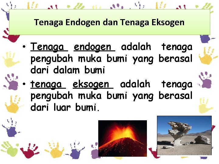 Tenaga Endogen dan Tenaga Eksogen • Tenaga endogen adalah pengubah muka bumi yang dari