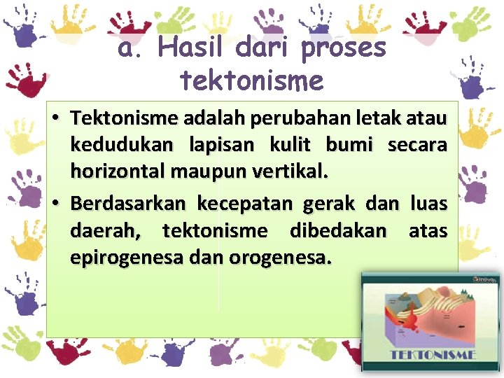 a. Hasil dari proses tektonisme • Tektonisme adalah perubahan letak atau kedudukan lapisan kulit