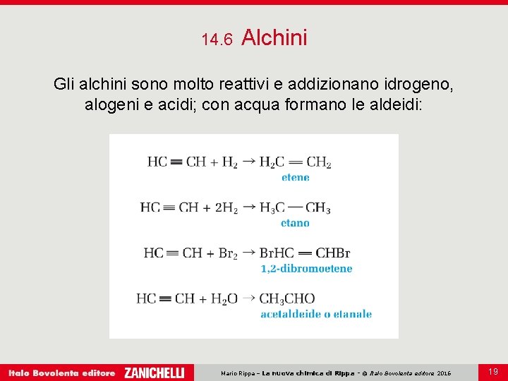 14. 6 Alchini Gli alchini sono molto reattivi e addizionano idrogeno, alogeni e acidi; 14. 6 Alchini Gli alchini sono molto reattivi e addizionano idrogeno, alogeni e acidi;