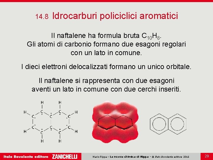 14. 8 Idrocarburi policiclici aromatici Il naftalene ha formula bruta C 10 H 8. 14. 8 Idrocarburi policiclici aromatici Il naftalene ha formula bruta C 10 H 8.