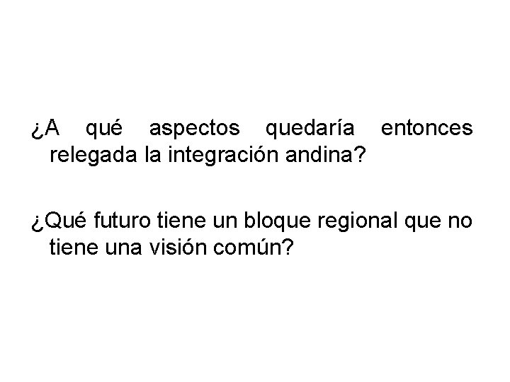 ¿A qué aspectos quedaría entonces relegada la integración andina? ¿Qué futuro tiene un bloque