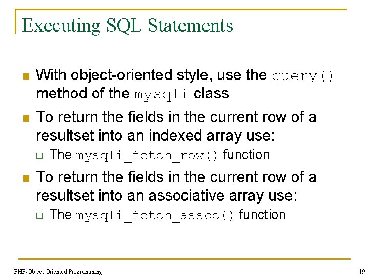 Executing SQL Statements n With object-oriented style, use the query() method of the mysqli