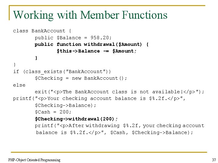 Working with Member Functions class Bank. Account { public $Balance = 958. 20; public