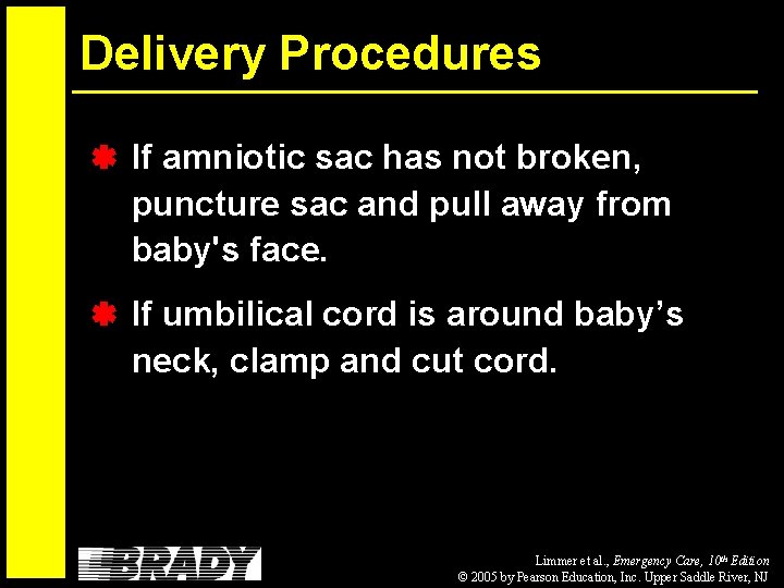 Delivery Procedures If amniotic sac has not broken, puncture sac and pull away from