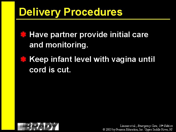 Delivery Procedures Have partner provide initial care and monitoring. Keep infant level with vagina