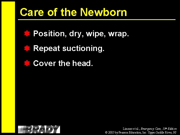 Care of the Newborn Position, dry, wipe, wrap. Repeat suctioning. Cover the head. Limmer