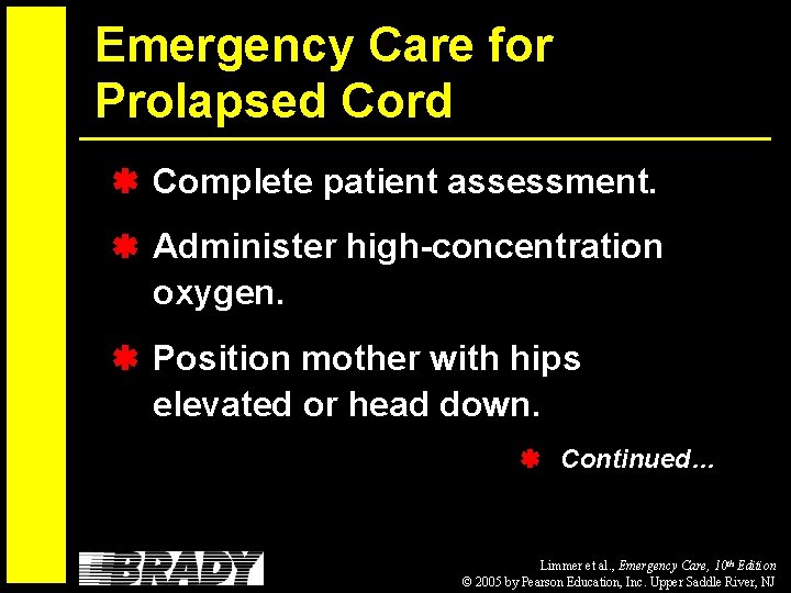 Emergency Care for Prolapsed Cord Complete patient assessment. Administer high-concentration oxygen. Position mother with