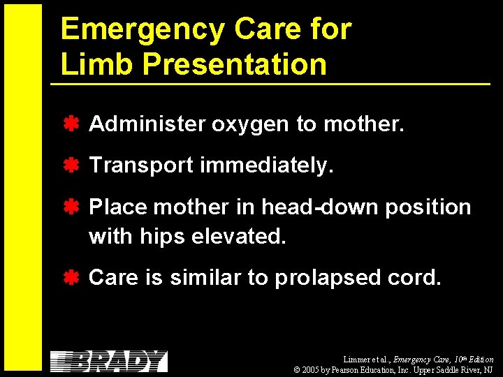 Emergency Care for Limb Presentation Administer oxygen to mother. Transport immediately. Place mother in