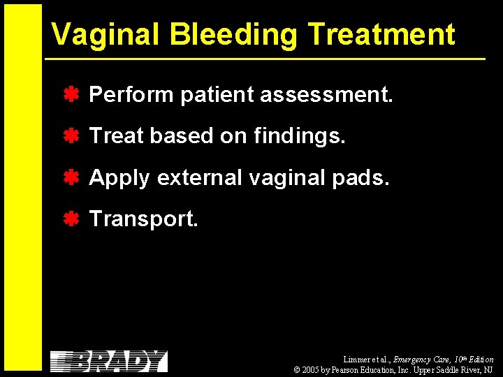 Vaginal Bleeding Treatment Perform patient assessment. Treat based on findings. Apply external vaginal pads.