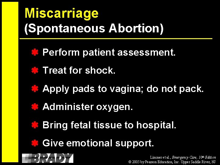 Miscarriage (Spontaneous Abortion) Perform patient assessment. Treat for shock. Apply pads to vagina; do