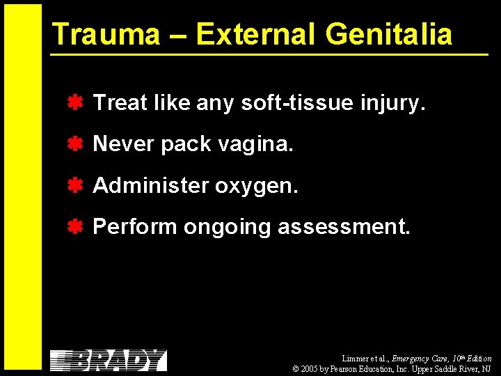 Trauma – External Genitalia Treat like any soft-tissue injury. Never pack vagina. Administer oxygen.