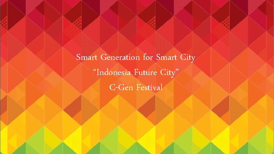 Smart Generation for Smart City “Indonesia Future City” C-Gen Festival 