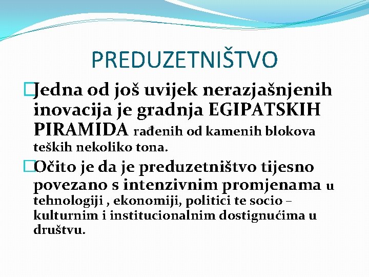 PREDUZETNIŠTVO �Jedna od još uvijek nerazjašnjenih inovacija je gradnja EGIPATSKIH PIRAMIDA rađenih od kamenih