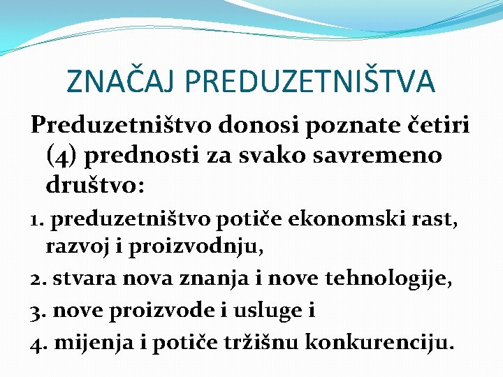 ZNAČAJ PREDUZETNIŠTVA Preduzetništvo donosi poznate četiri (4) prednosti za svako savremeno društvo: 1. preduzetništvo