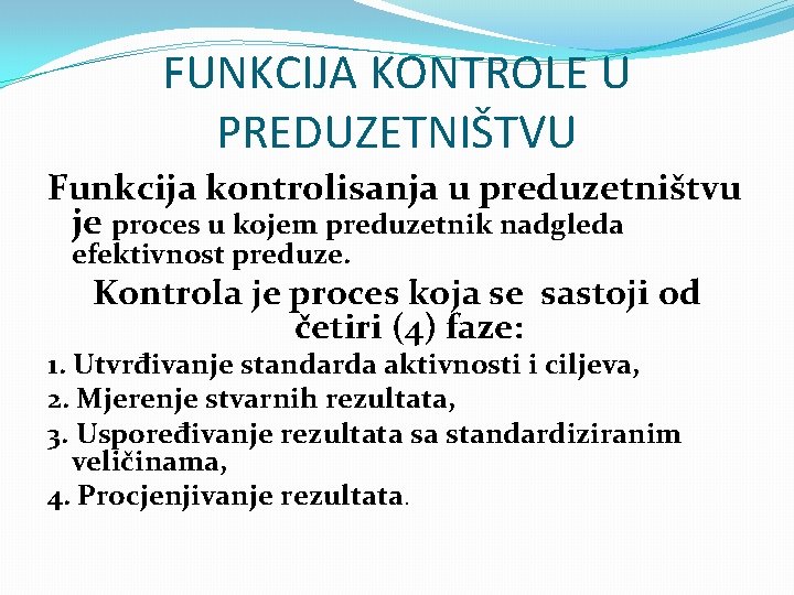 FUNKCIJA KONTROLE U PREDUZETNIŠTVU Funkcija kontrolisanja u preduzetništvu je proces u kojem preduzetnik nadgleda