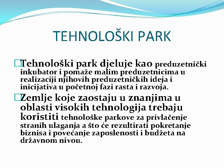 TEHNOLOŠKI PARK �Tehnološki park djeluje kao preduzetnički inkubator i pomaže malim preduzetnicima u realizaciji