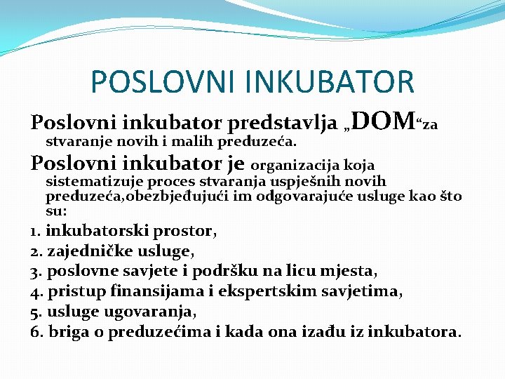POSLOVNI INKUBATOR Poslovni inkubator predstavlja „DOM“za stvaranje novih i malih preduzeća. Poslovni inkubator je