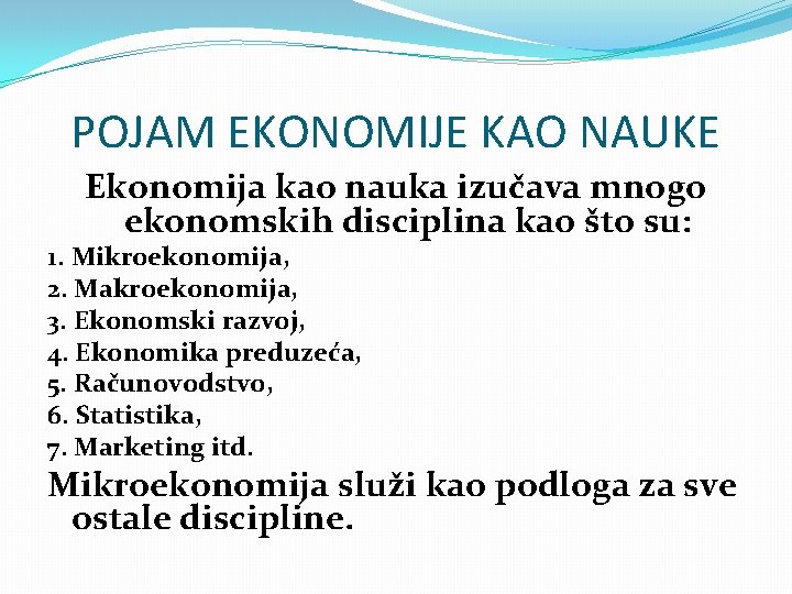 POJAM EKONOMIJE KAO NAUKE Ekonomija kao nauka izučava mnogo ekonomskih disciplina kao što su:
