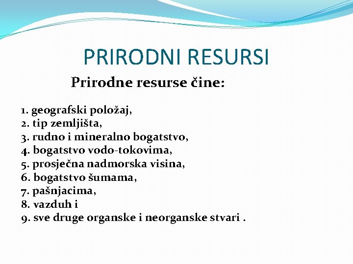 PRIRODNI RESURSI Prirodne resurse čine: 1. geografski položaj, 2. tip zemljišta, 3. rudno i