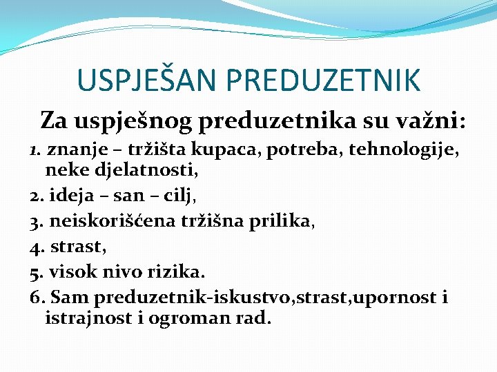 USPJEŠAN PREDUZETNIK Za uspješnog preduzetnika su važni: 1. znanje – tržišta kupaca, potreba, tehnologije,