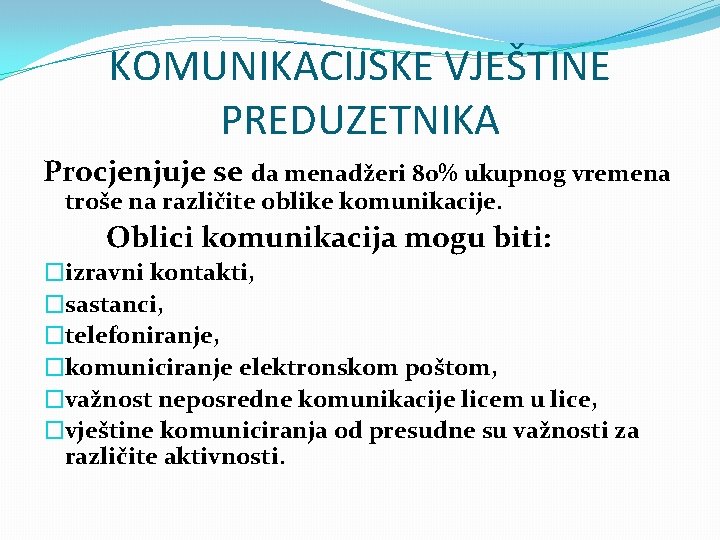 KOMUNIKACIJSKE VJEŠTINE PREDUZETNIKA Procjenjuje se da menadžeri 80% ukupnog vremena troše na različite oblike