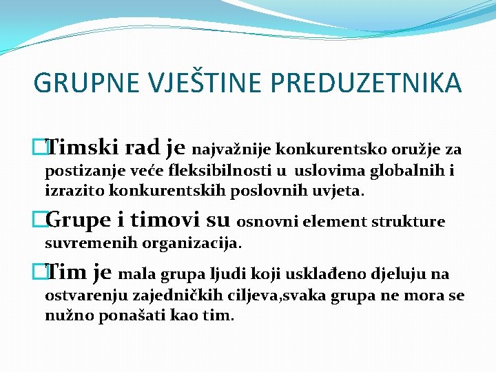 GRUPNE VJEŠTINE PREDUZETNIKA �Timski rad je najvažnije konkurentsko oružje za postizanje veće fleksibilnosti u