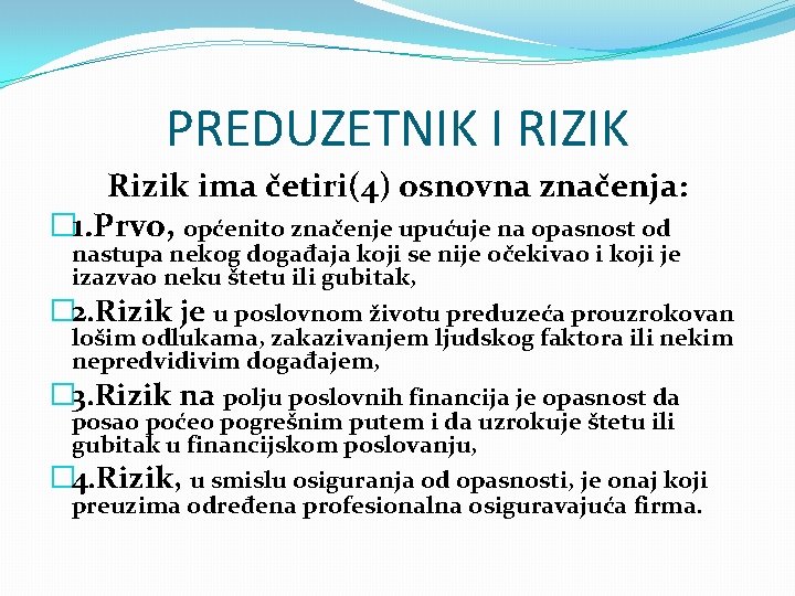 PREDUZETNIK I RIZIK Rizik ima četiri(4) osnovna značenja: � 1. Prvo, općenito značenje upućuje