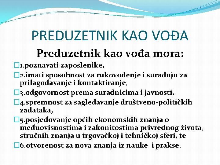 PREDUZETNIK KAO VOĐA Preduzetnik kao vođa mora: � 1. poznavati zaposlenike, � 2. imati