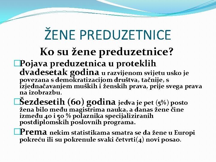 ŽENE PREDUZETNICE Ko su žene preduzetnice? �Pojava preduzetnica u proteklih dvadesetak godina u razvijenom